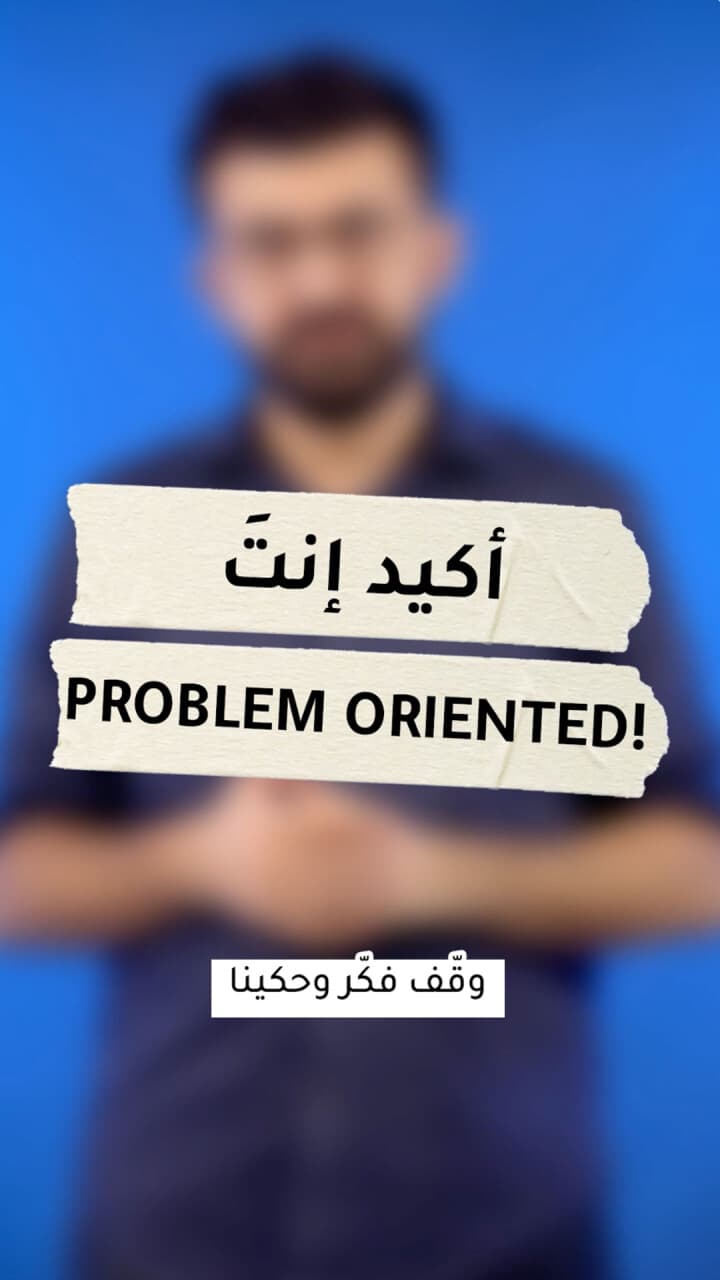 أكيد إنتَ Problem Oriented